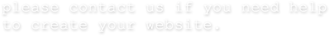 please contact us if you need help to create your website.